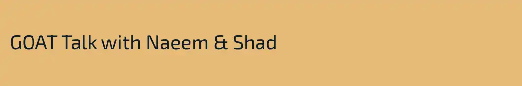 GOAT Talk with Naeem & Shad